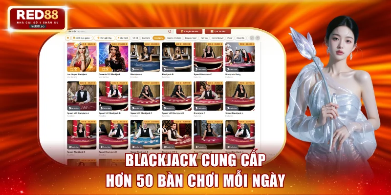 Blackjack cung cấp hơn 50 bàn chơi mỗi ngày