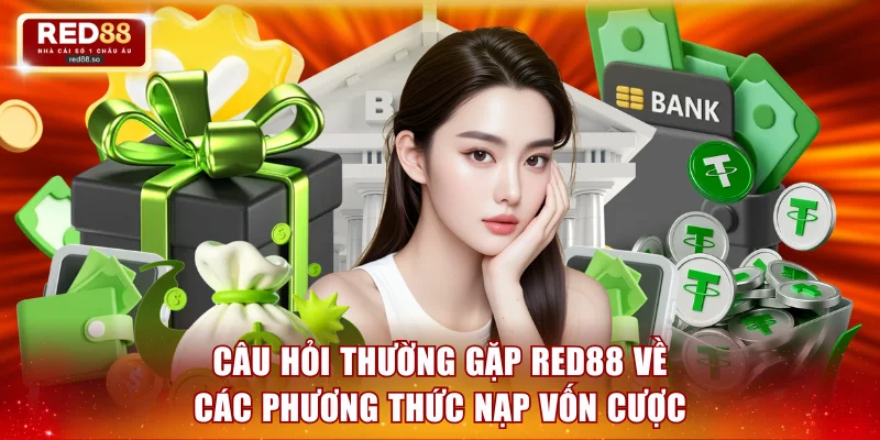 Câu hỏi thường gặp RED88 về các phương thức nạp vốn cược