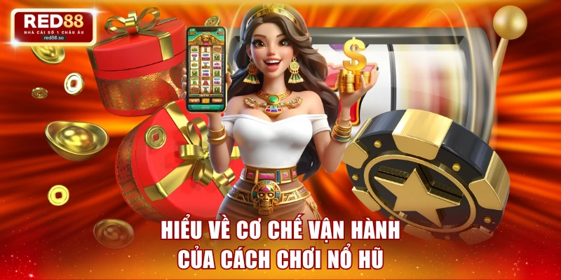Hiểu về cơ chế vận hành của cách chơi nổ hũ